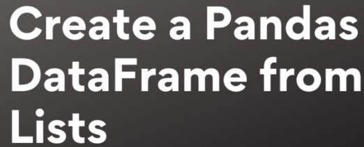 How to Create a Pandas DataFrame from Lists